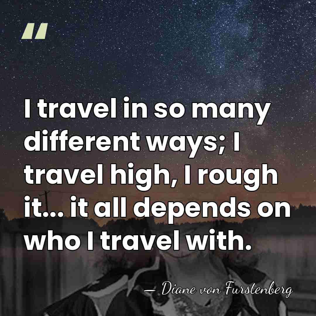 I travel in so many different ways; I travel high, I rough&hellip; - Diane von Furstenberg