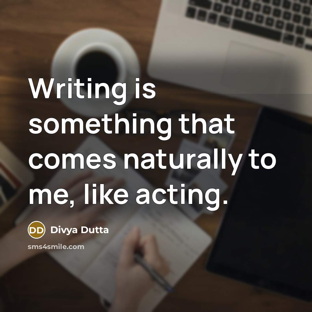“Writing is something that comes naturally to me, like acting.…” quote by Divya Dutta