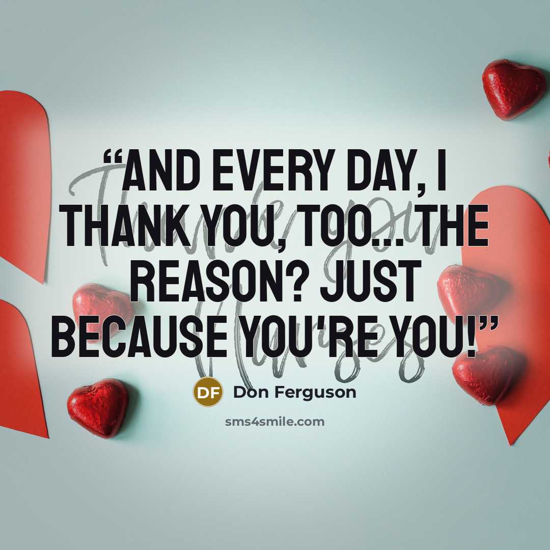 “And every day, I thank you, too... The reason? Just because you're you!” quote by Don Ferguson