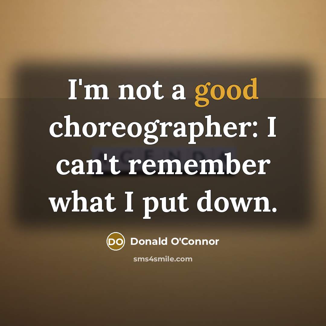 “I'm not a good choreographer: I can't remember what I…” quote by Donald O'Connor