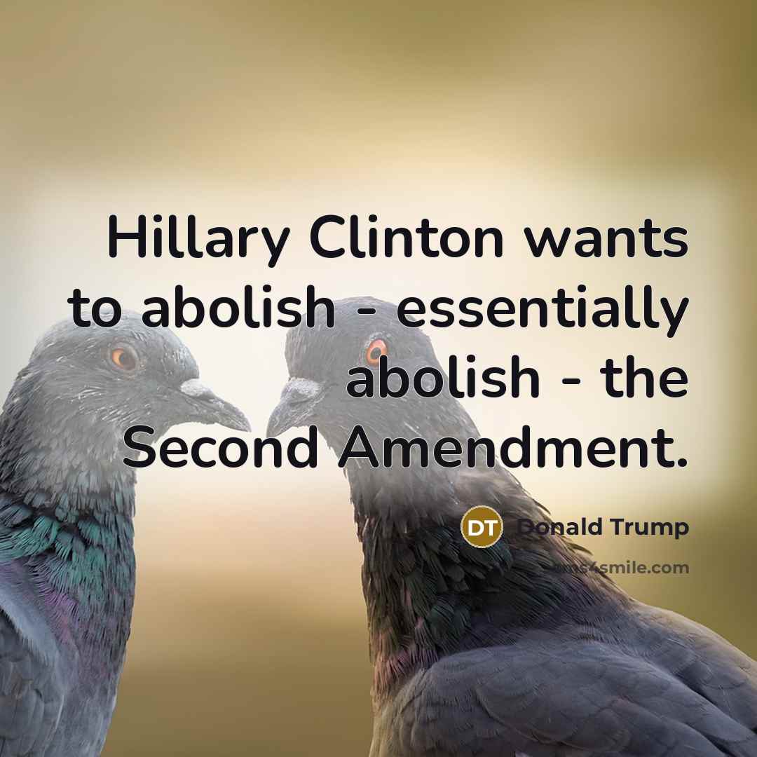 “Hillary Clinton wants to abolish - essentially abolish - the…” quote by Donald Trump