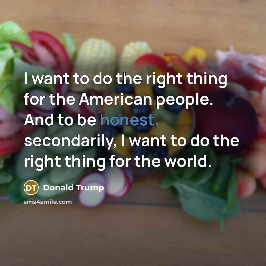 “I want to do the right thing for the American…” quote by Donald Trump