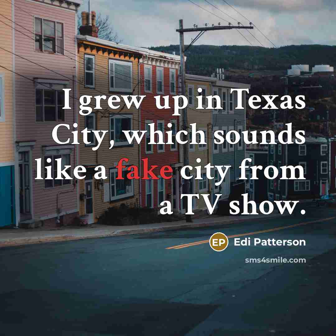 “I grew up in Texas City, which sounds like a…” quote by Edi Patterson
