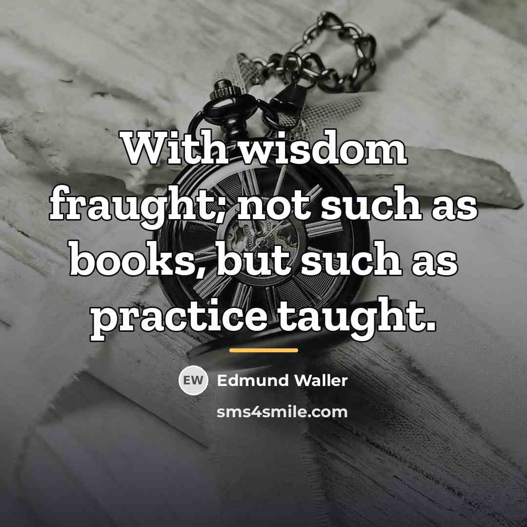“With wisdom fraught; not such as books, but such as…” quote by Edmund Waller