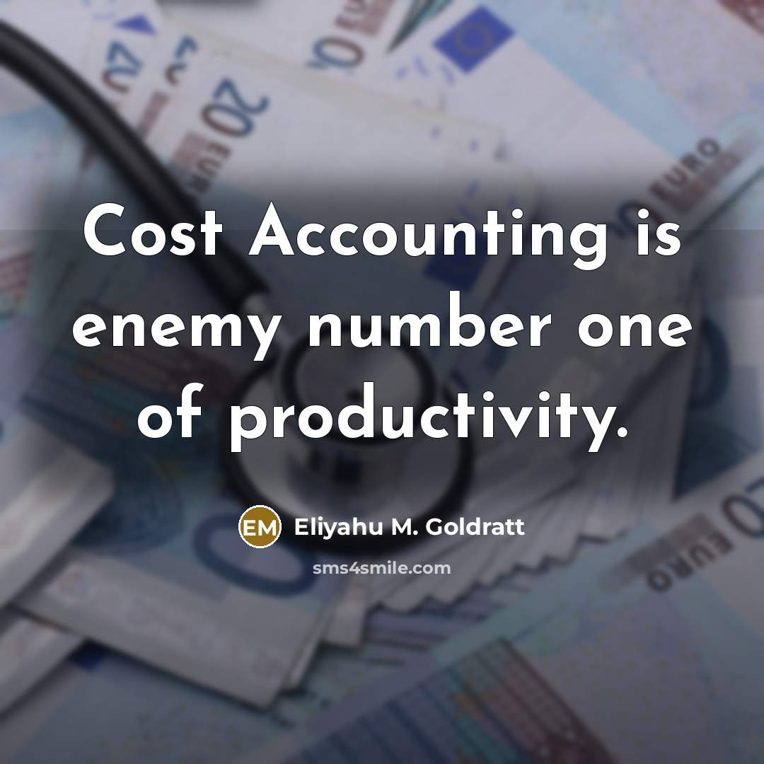 “Cost Accounting is enemy number one of productivity.…” quote by Eliyahu M. Goldratt