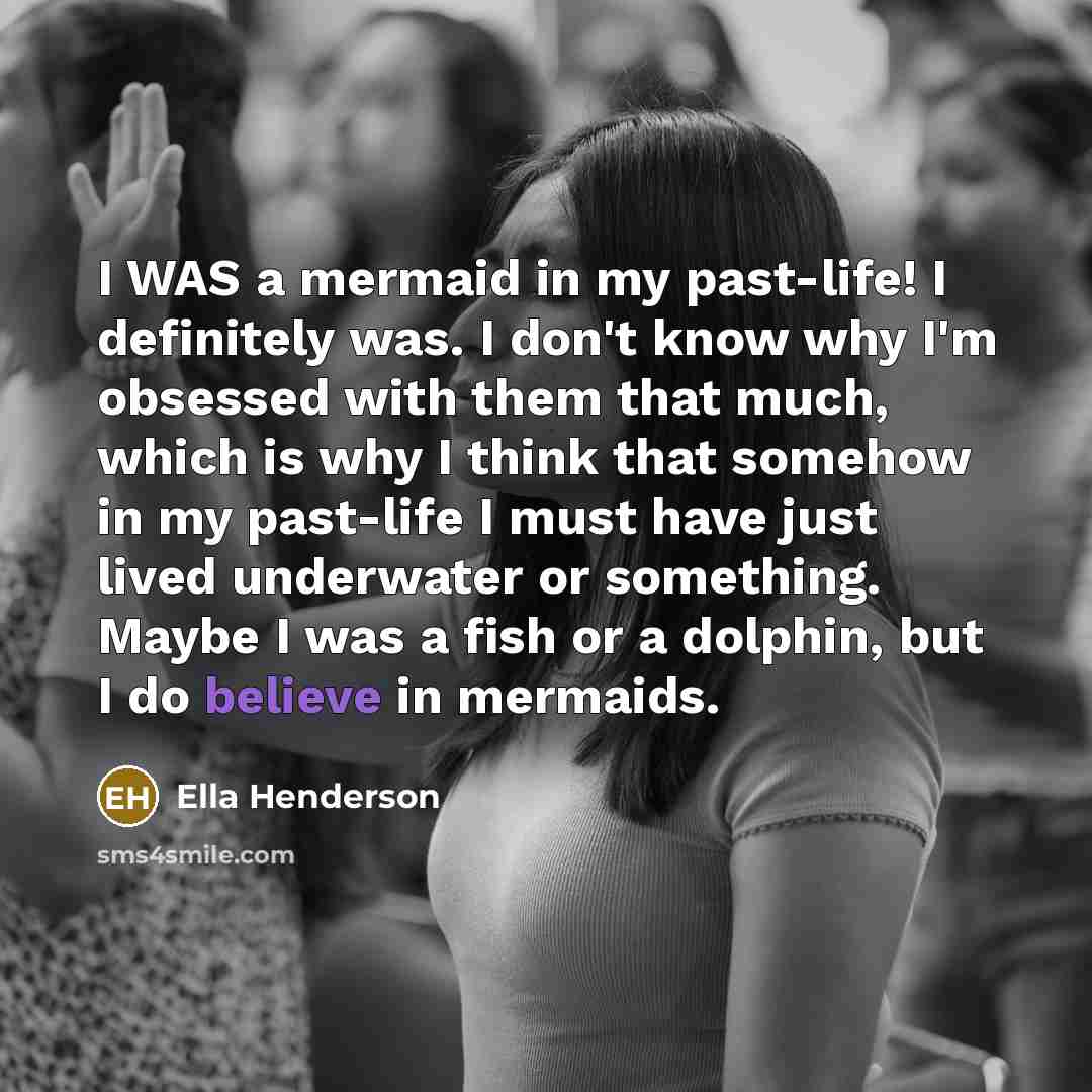 “I WAS a mermaid in my past-life! I definitely was.…” quote by Ella Henderson