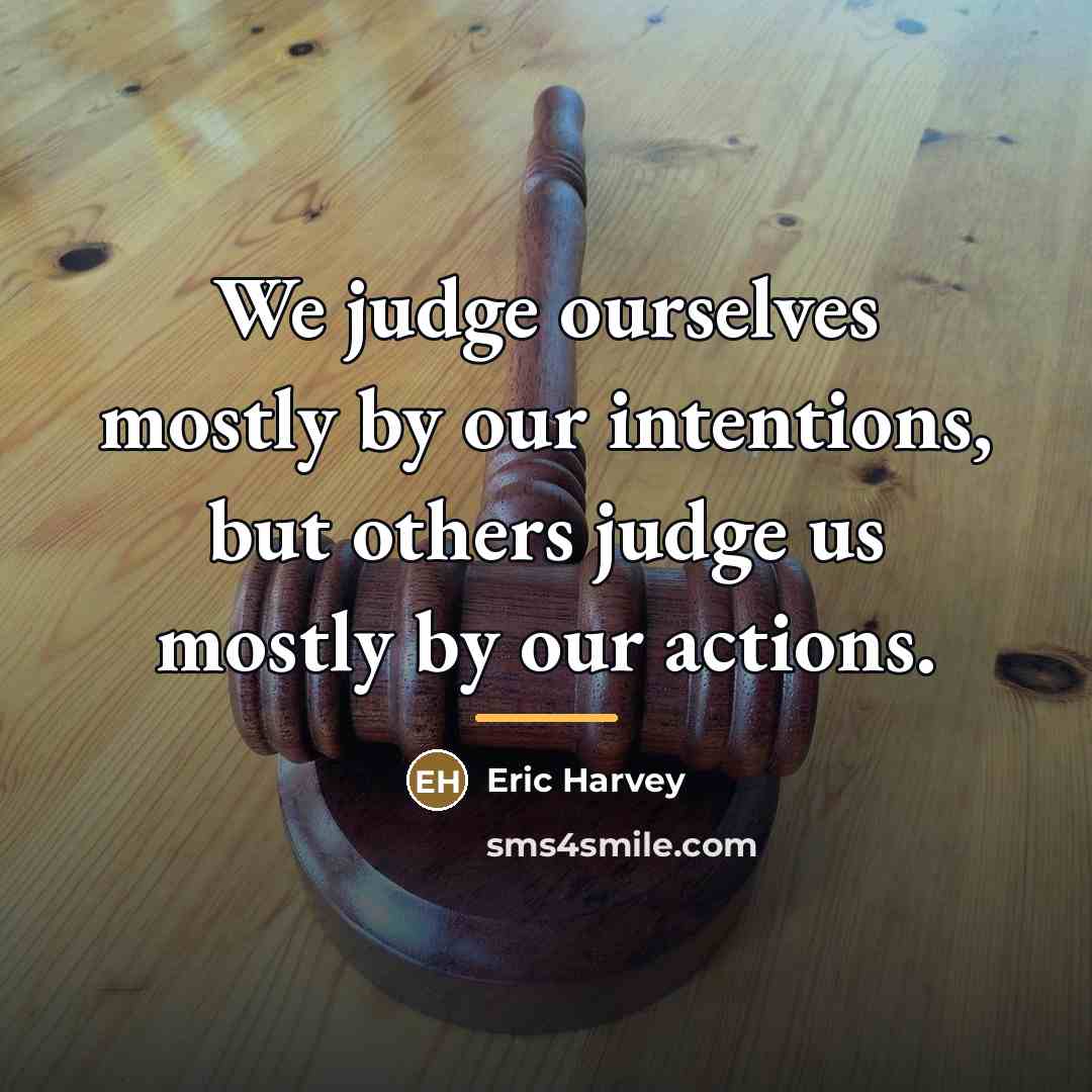 “We judge ourselves mostly by our intentions, but others judge…” quote by Eric Harvey