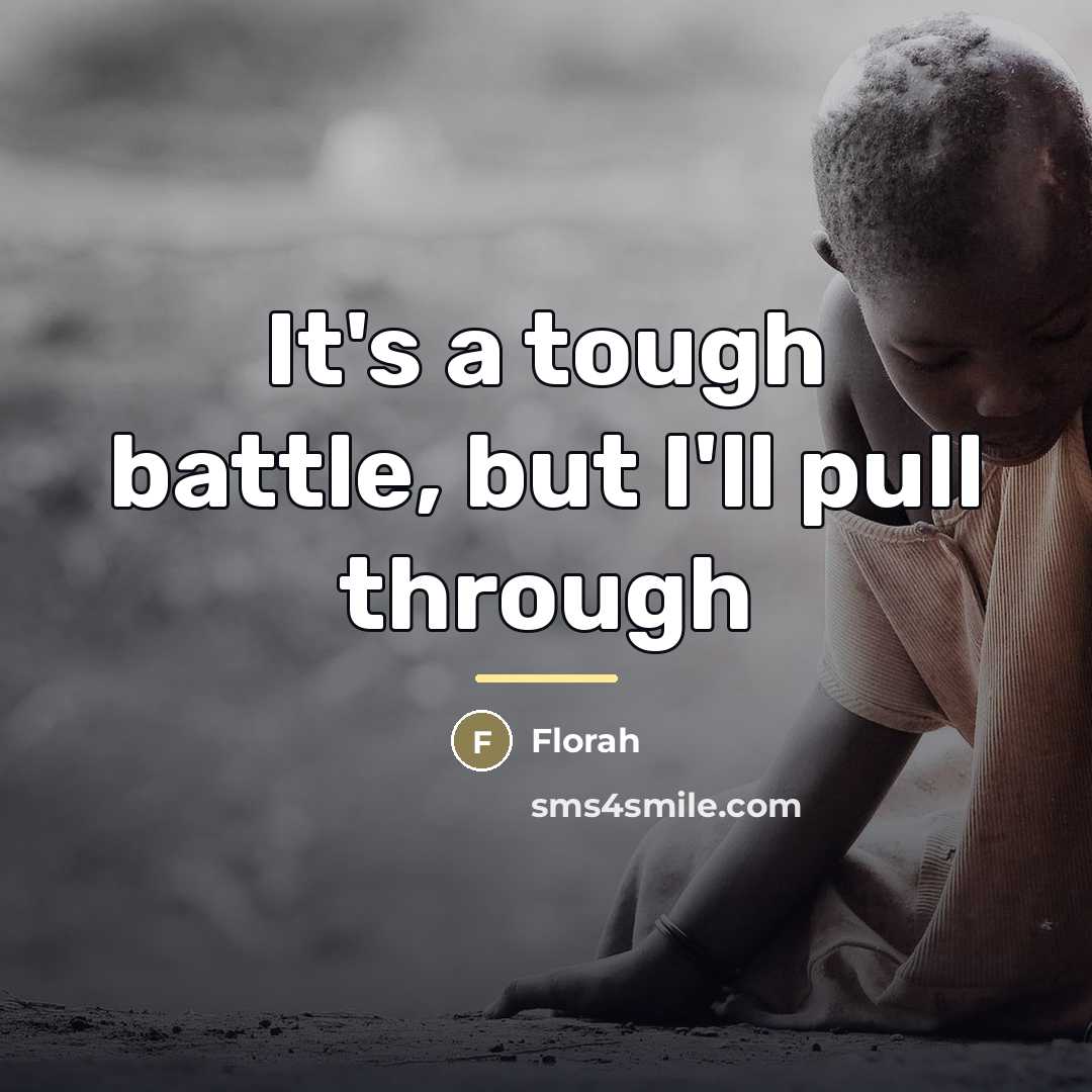 “It's a tough battle, but I'll pull through…” quote by Florah