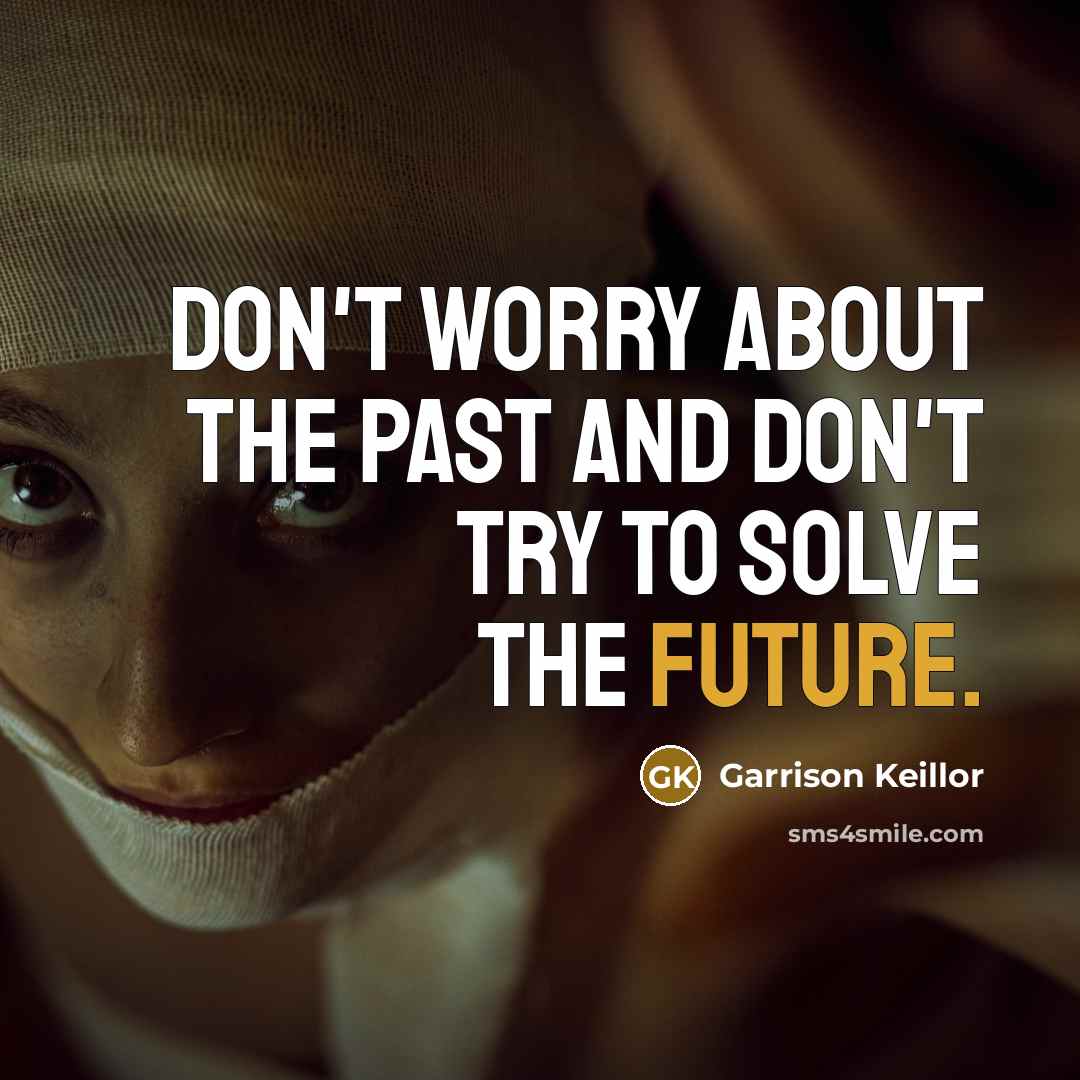 “Don't worry about the past and don't try to solve…” quote by Garrison Keillor