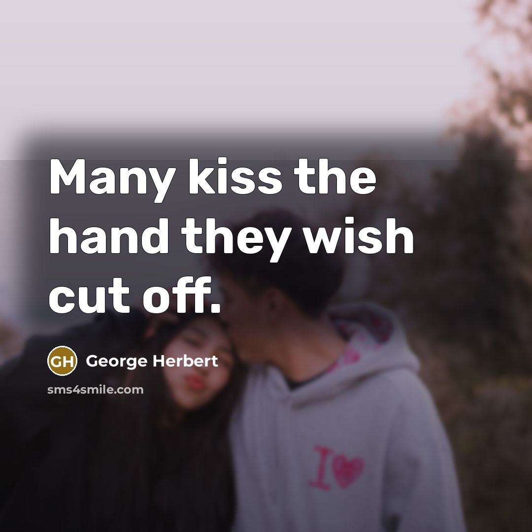 “Many kiss the hand they wish cut off.” quote by George Herbert
