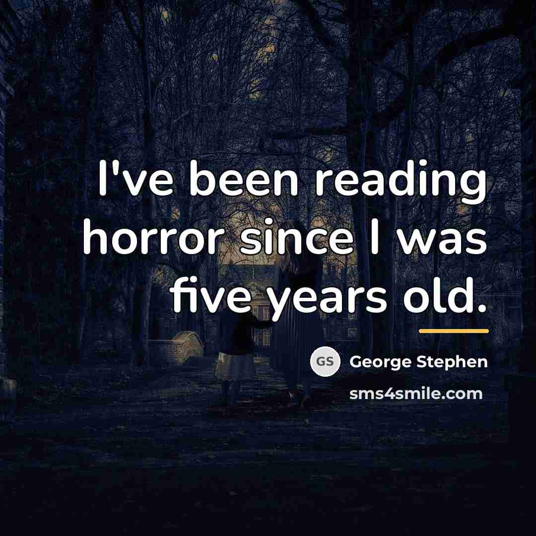 “I've been reading horror since I was five years old.…” quote by George Stephen