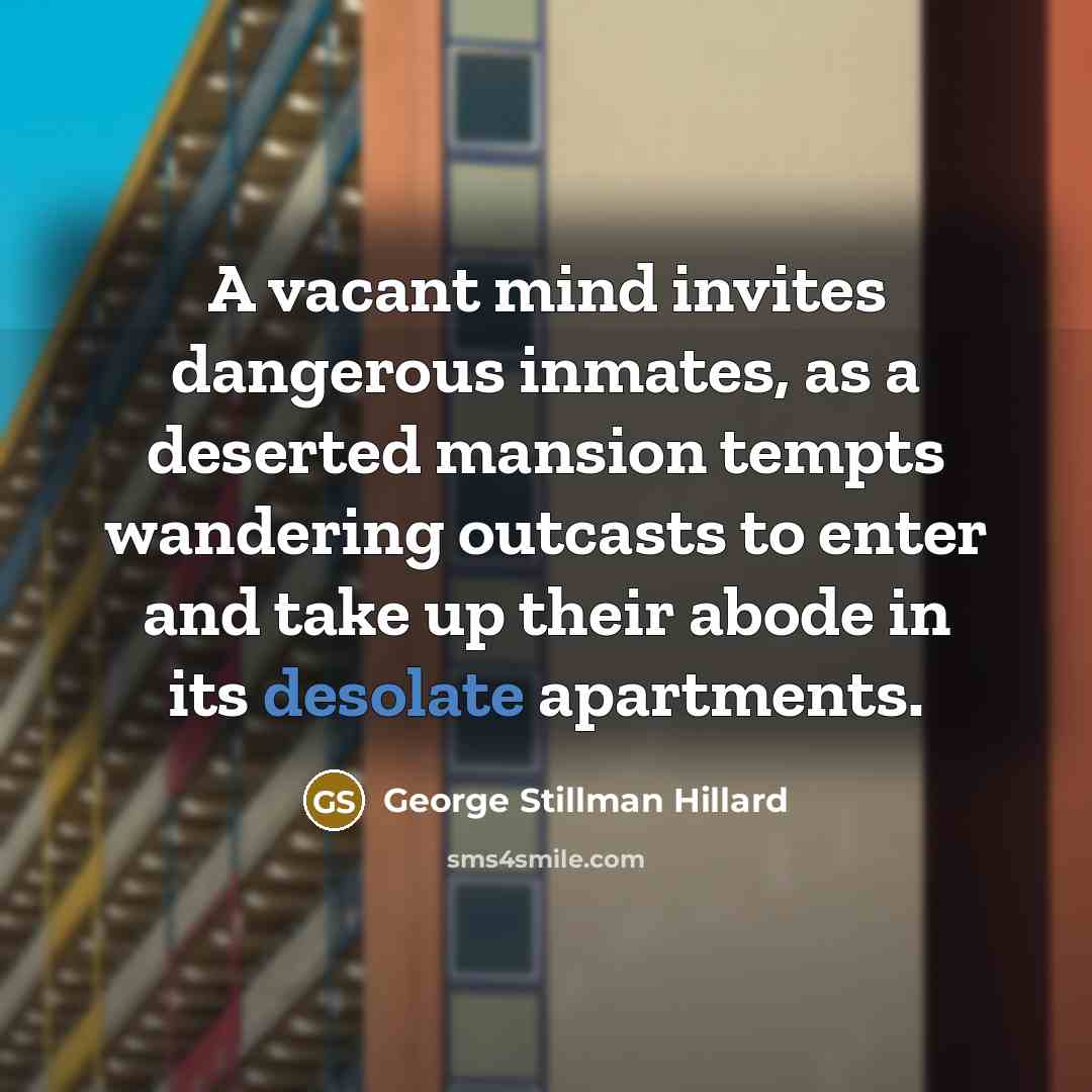 “A vacant mind invites dangerous inmates, as a deserted mansion…” quote by George Stillman Hillard