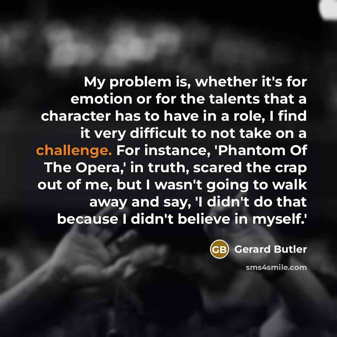 “My problem is, whether it's for emotion or for the…” quote by Gerard Butler