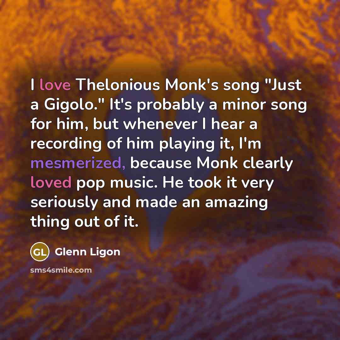 “I love Thelonious Monk's song "Just a Gigolo." It's probably…” quote by Glenn Ligon