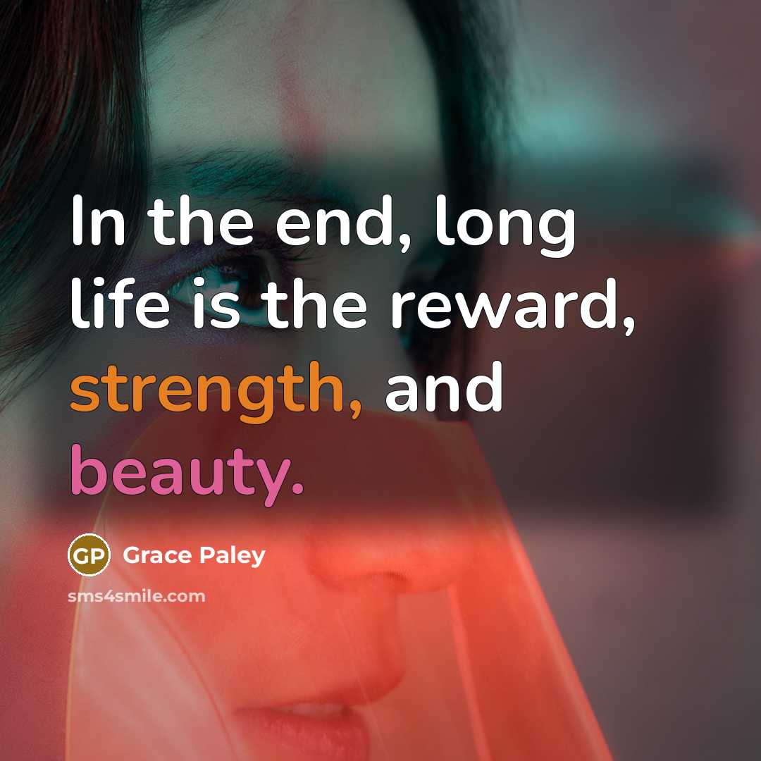 “In the end, long life is the reward, strength, and…” quote by Grace Paley