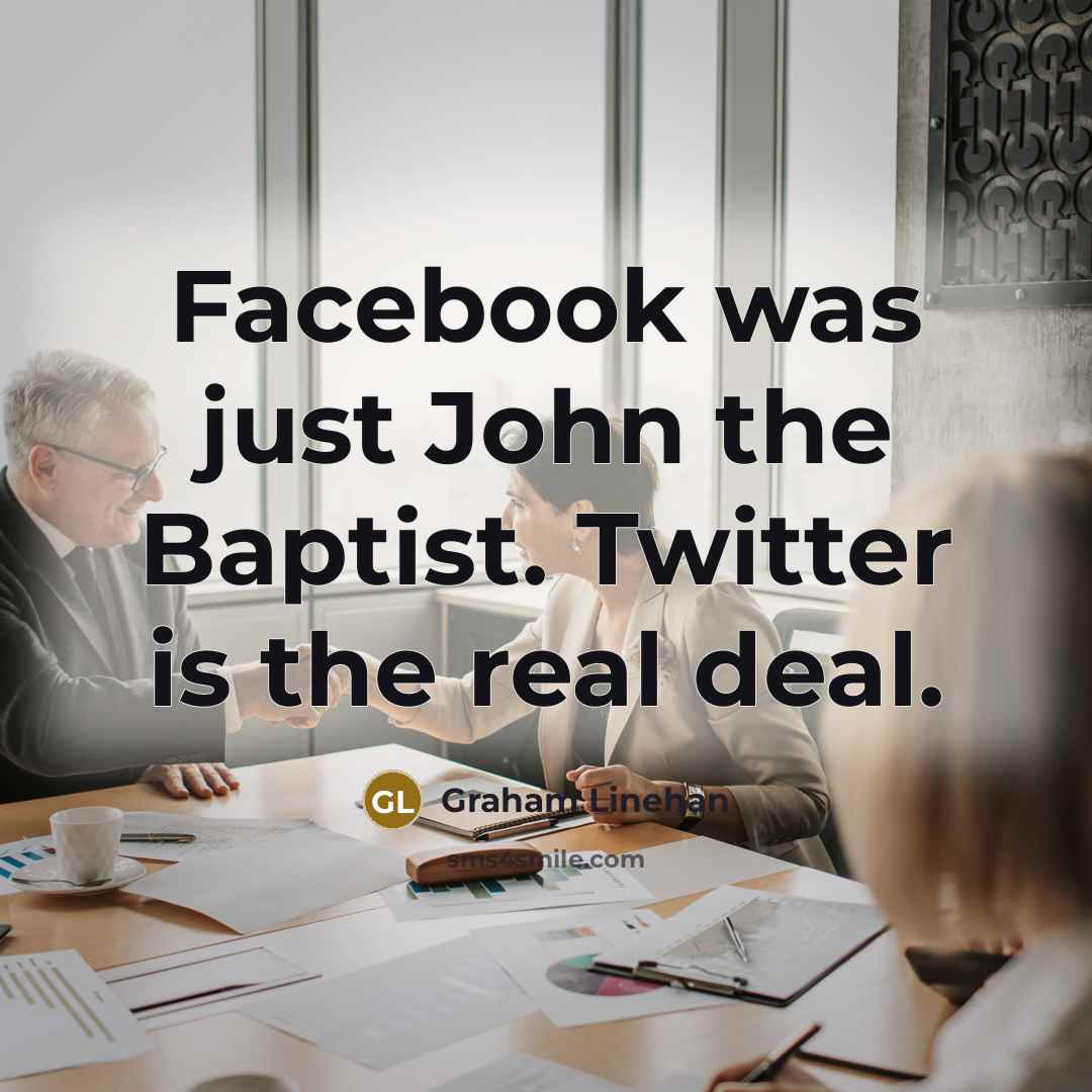 “Facebook was just John the Baptist. Twitter is the real…” quote by Graham Linehan