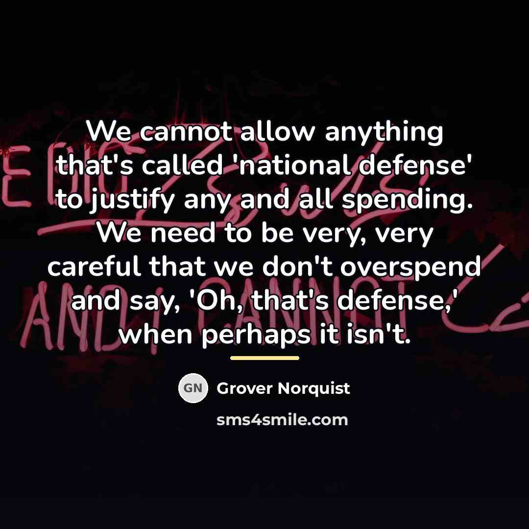 “We cannot allow anything that's called 'national defense' to justify…” quote by Grover Norquist