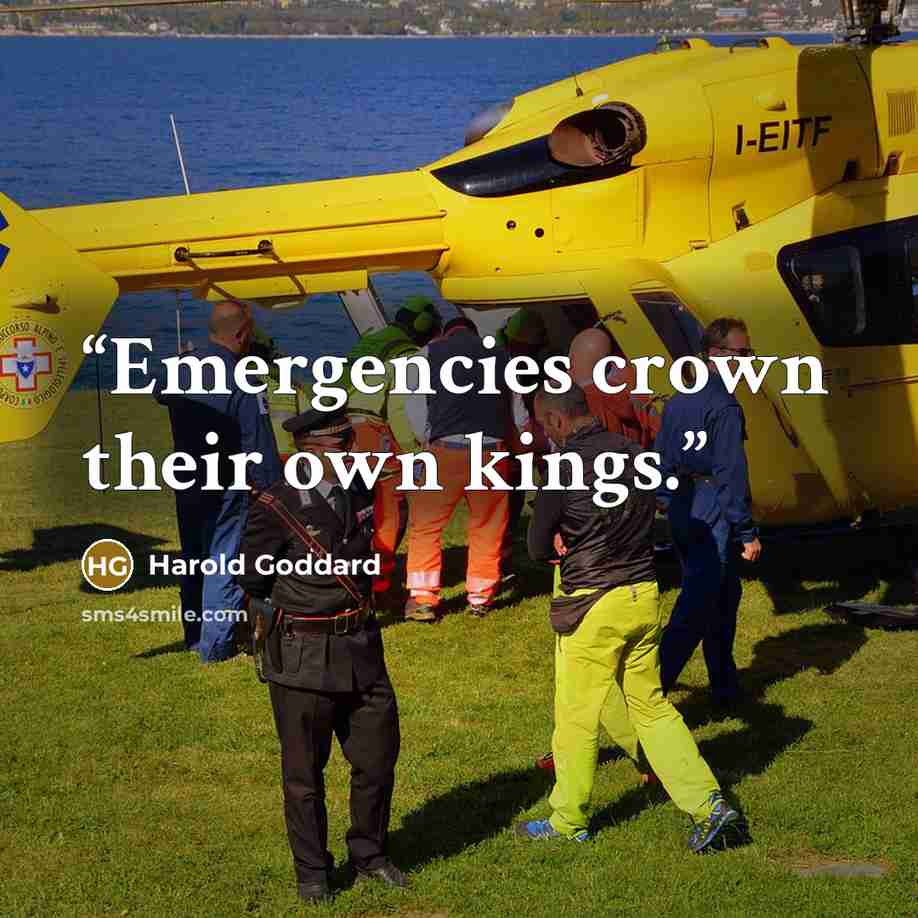 “Emergencies crown their own kings.” quote by Harold Goddard