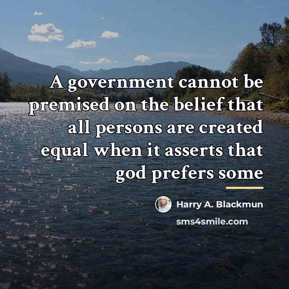 “A government cannot be premised on the belief that all…” quote by Harry A. Blackmun