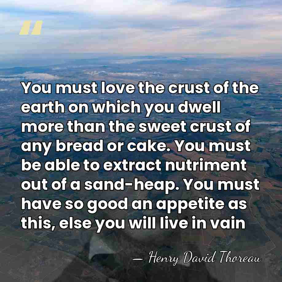 You must love the crust of the earth on which you dwell&hellip; - Henry David Thoreau