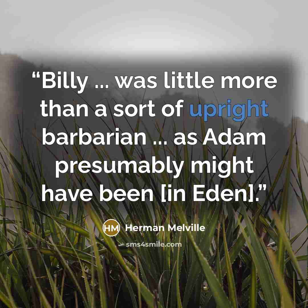 “Billy ... was little more than a sort of upright barbarian ... as Adam presumably might have been [in Eden].” quote by Herman Melville