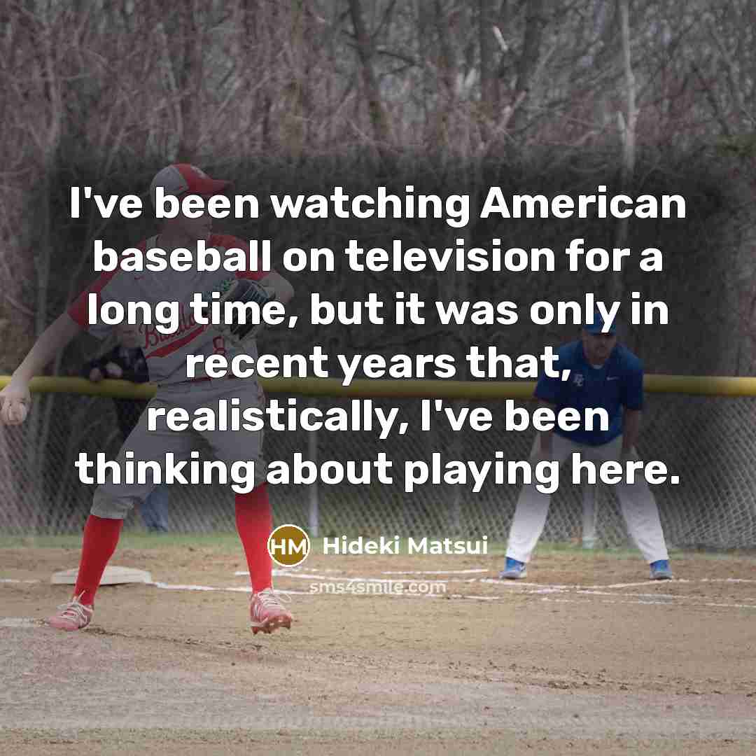 “I've been watching American baseball on television for a long…” quote by Hideki Matsui