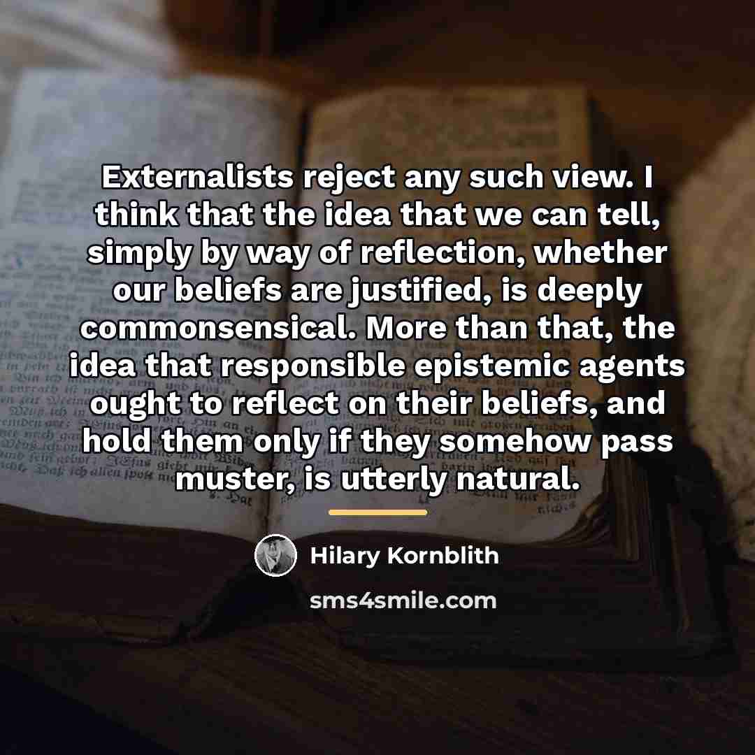 “Externalists reject any such view. I think that the idea…” quote by Hilary Kornblith