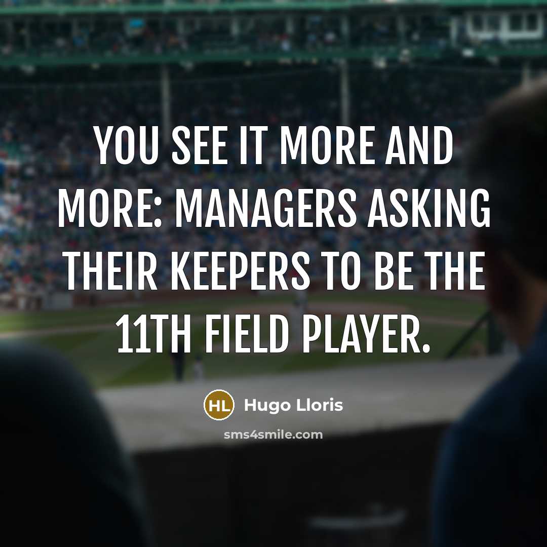 “You see it more and more: managers asking their keepers…” quote by Hugo Lloris