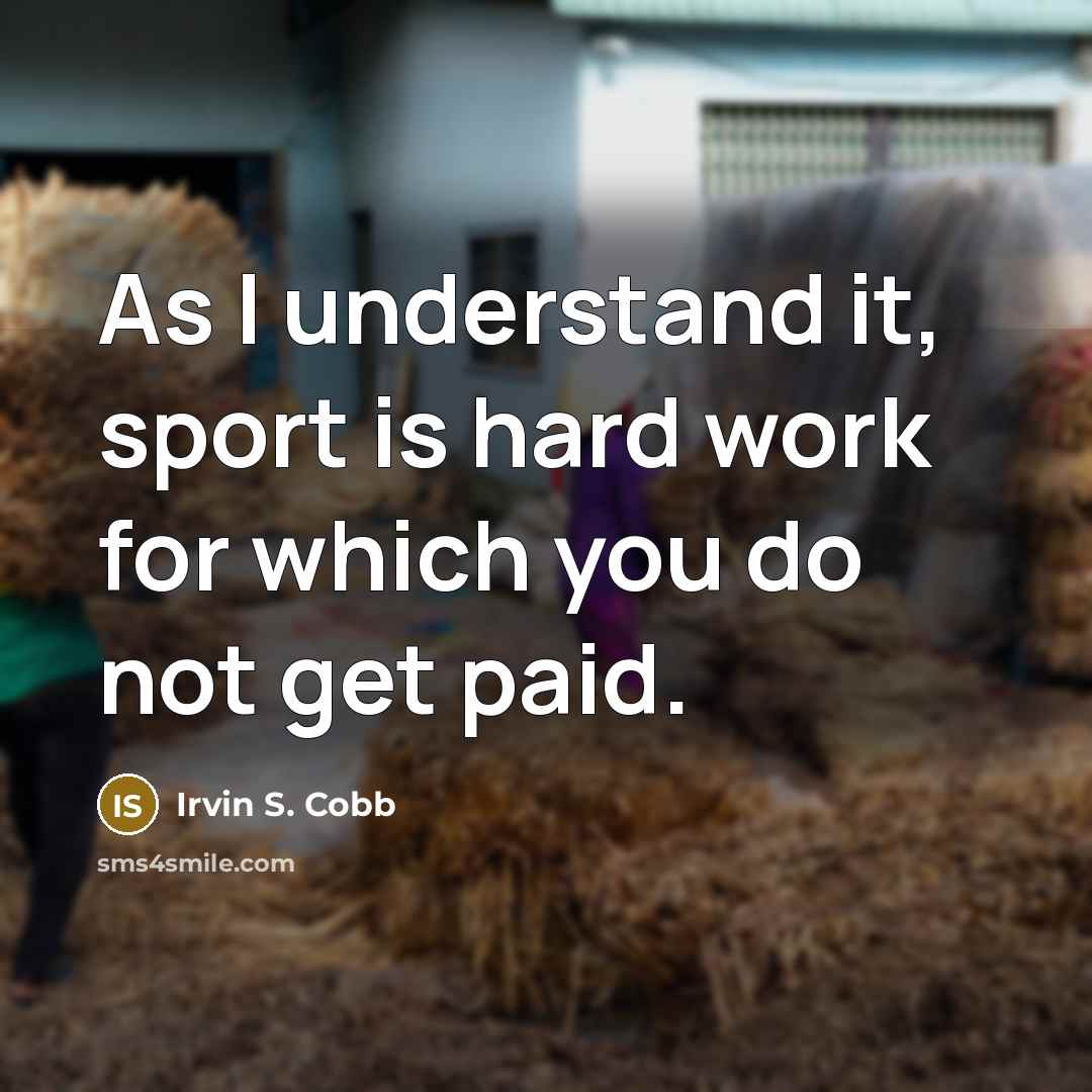 “As I understand it, sport is hard work for which…” quote by Irvin S. Cobb