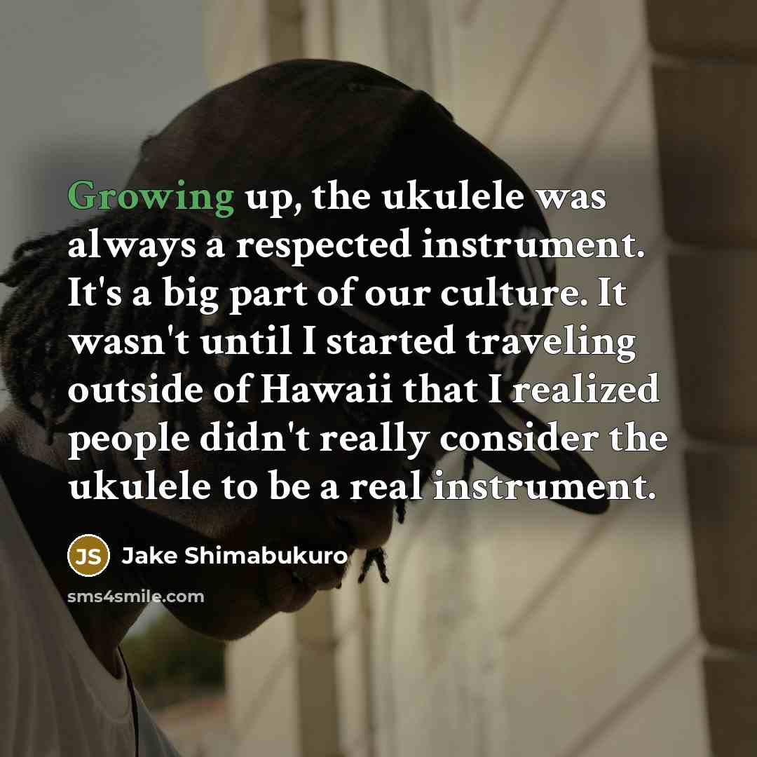 “Growing up, the ukulele was always a respected instrument. It's…” quote by Jake Shimabukuro