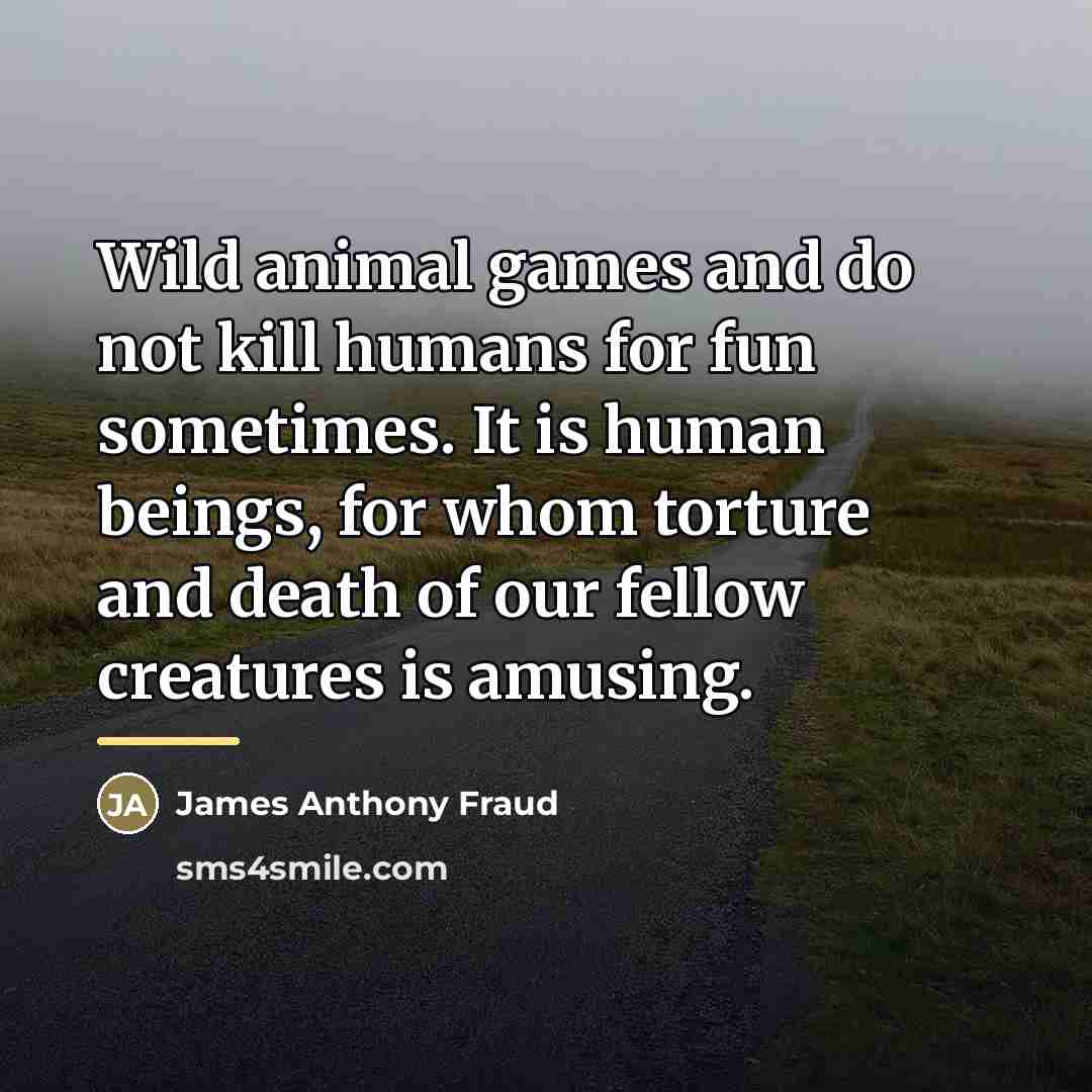 “Wild animal games and do not kill humans for fun…” quote by James Anthony Fraud