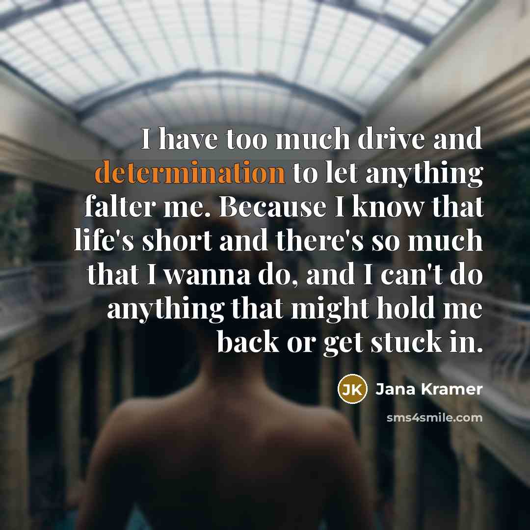 “I have too much drive and determination to let anything…” quote by Jana Kramer