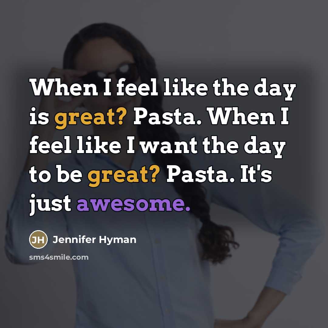 “When I feel like the day is great? Pasta. When…” quote by Jennifer Hyman