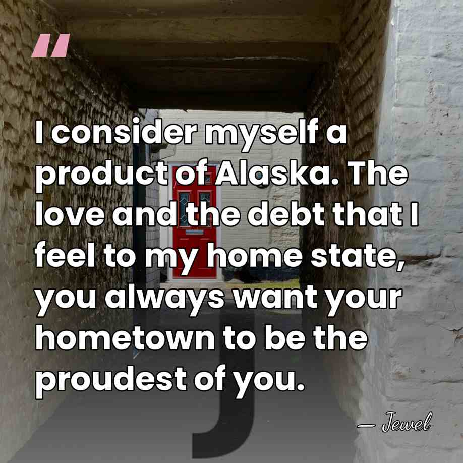 I consider myself a product of Alaska. The love and the debt&hellip; - Jewel