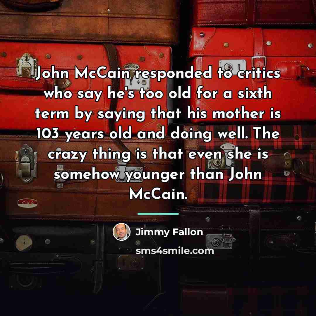 “John McCain responded to critics who say he's too old…” quote by Jimmy Fallon