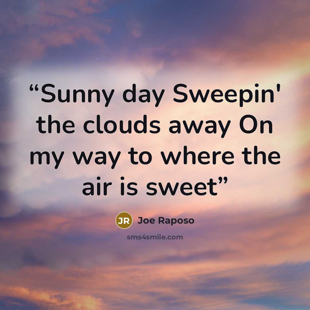 “Sunny day Sweepin' the clouds away On my way to where the air is sweet” quote by Joe Raposo