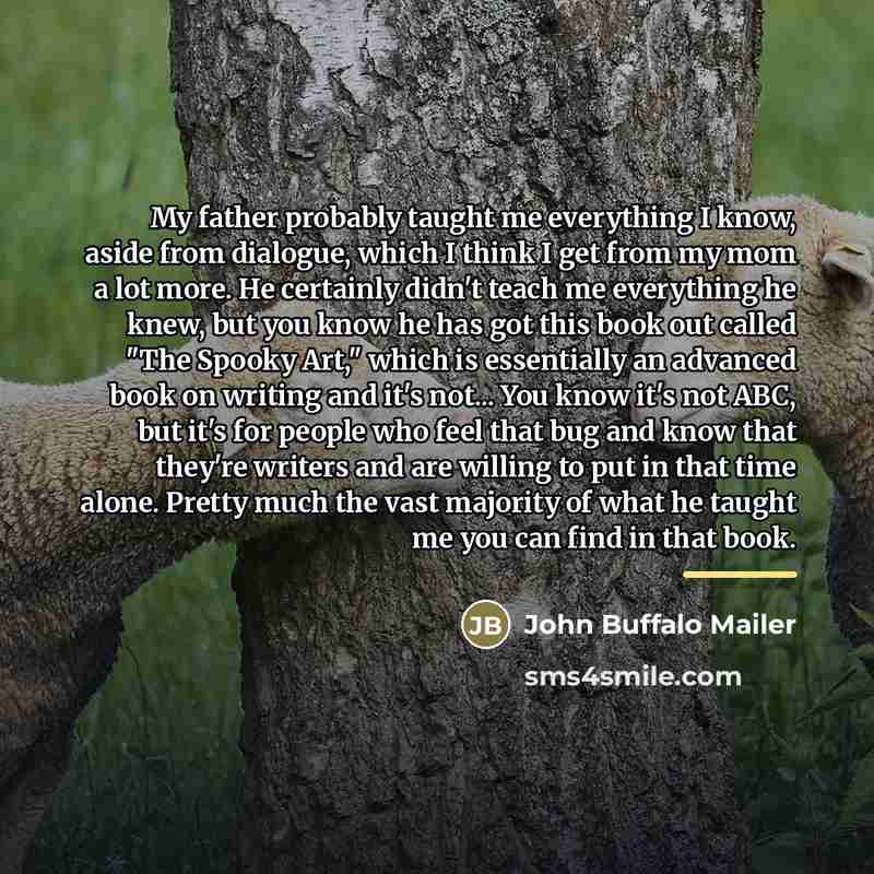 “My father probably taught me everything I know, aside from…” quote by John Buffalo Mailer