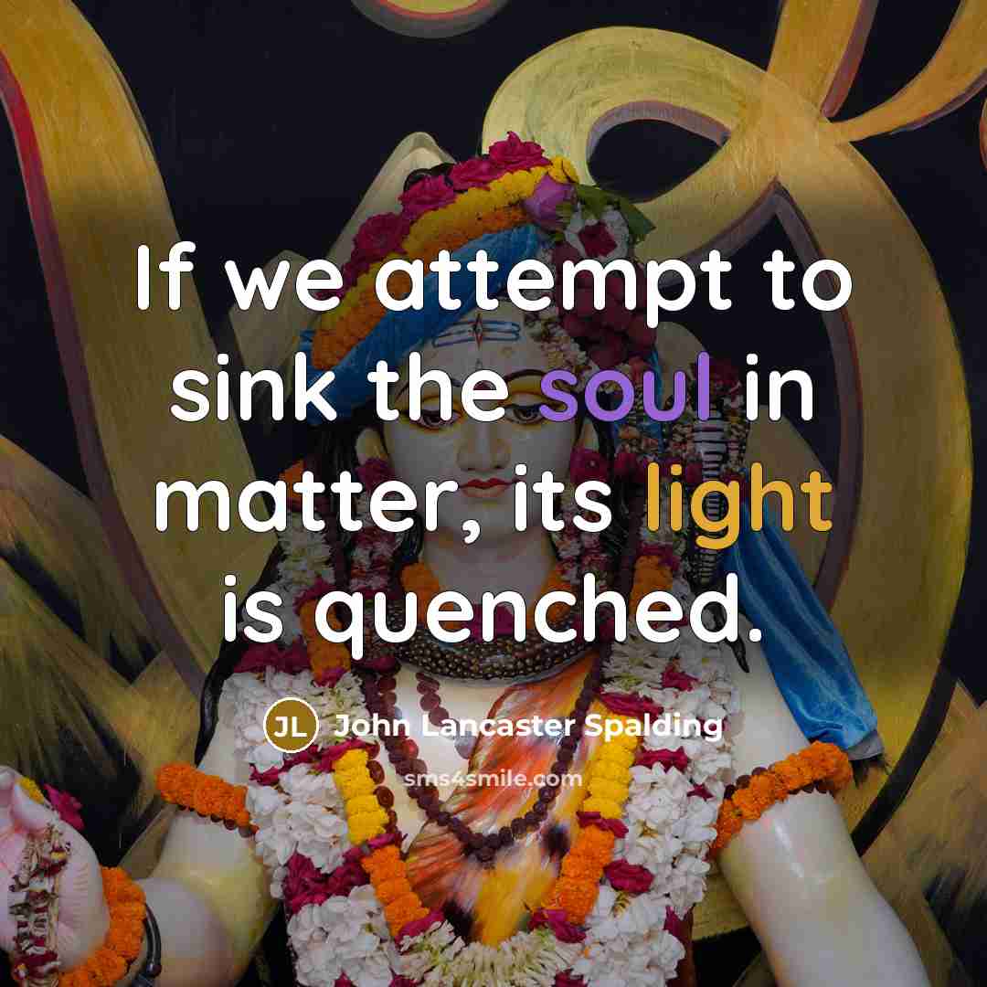 “If we attempt to sink the soul in matter, its…” quote by John Lancaster Spalding