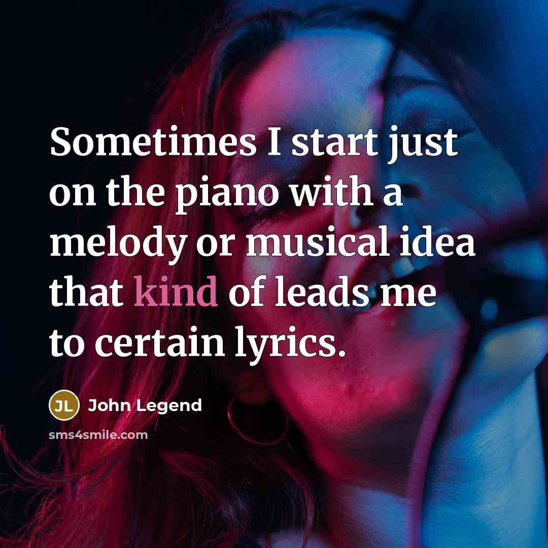 “Sometimes I start just on the piano with a melody…” quote by John Legend