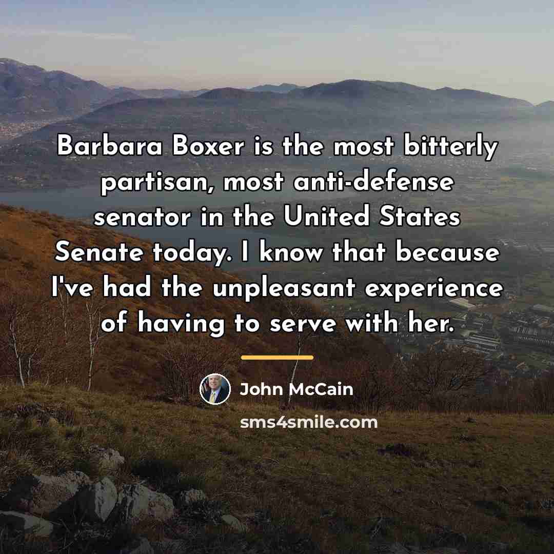“Barbara Boxer is the most bitterly partisan, most anti-defense senator…” quote by John McCain