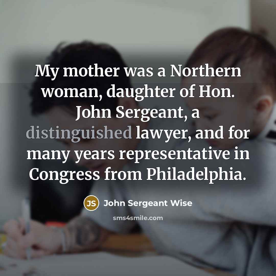 “My mother was a Northern woman, daughter of Hon. John…” quote by John Sergeant Wise