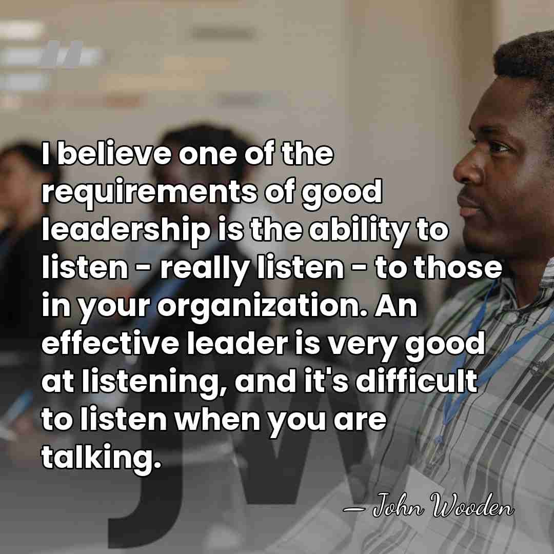 I believe one of the requirements of good leadership is the ability&hellip; - John Wooden