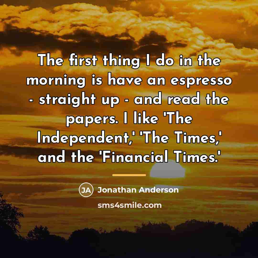 “The first thing I do in the morning is have…” quote by Jonathan Anderson