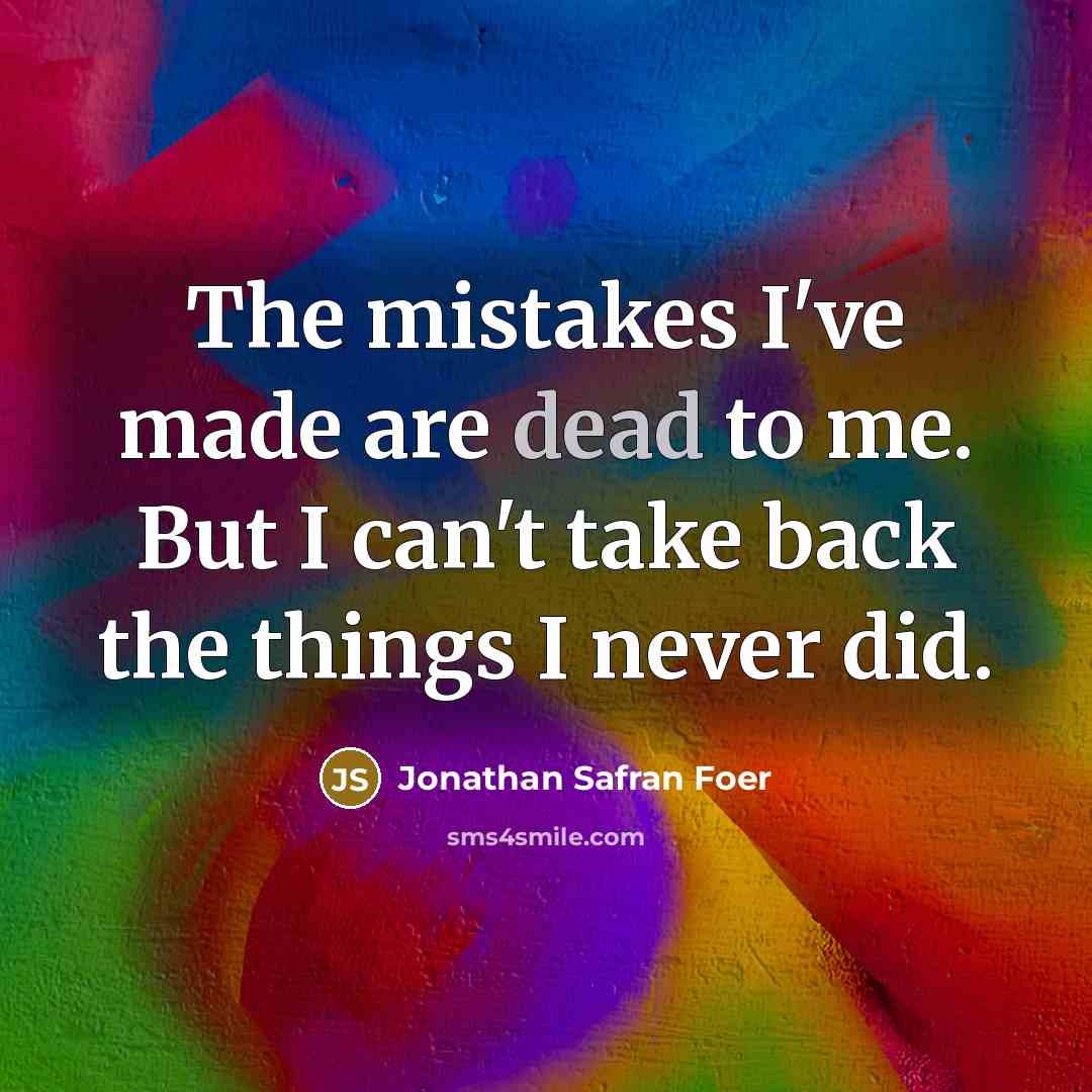 “The mistakes I've made are dead to me. But I…” quote by Jonathan Safran Foer