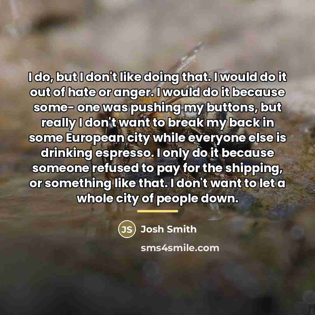 “I do, but I don't like doing that. I would…” quote by Josh Smith