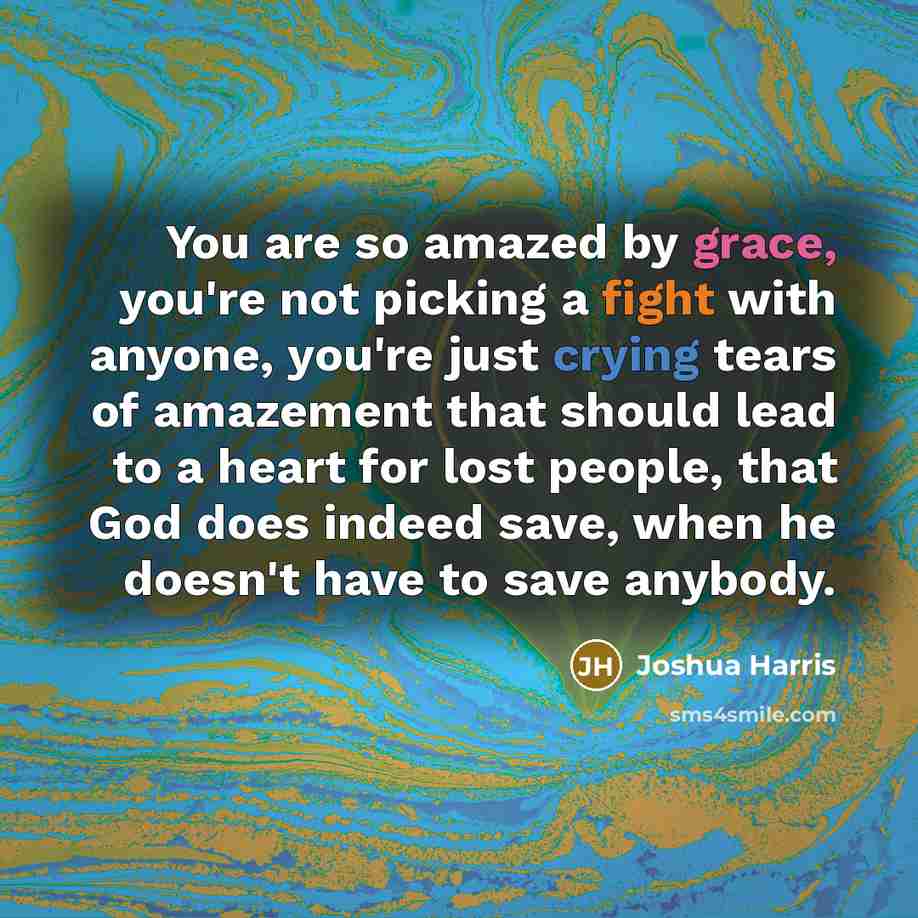 “You are so amazed by grace, you're not picking a…” quote by Joshua Harris