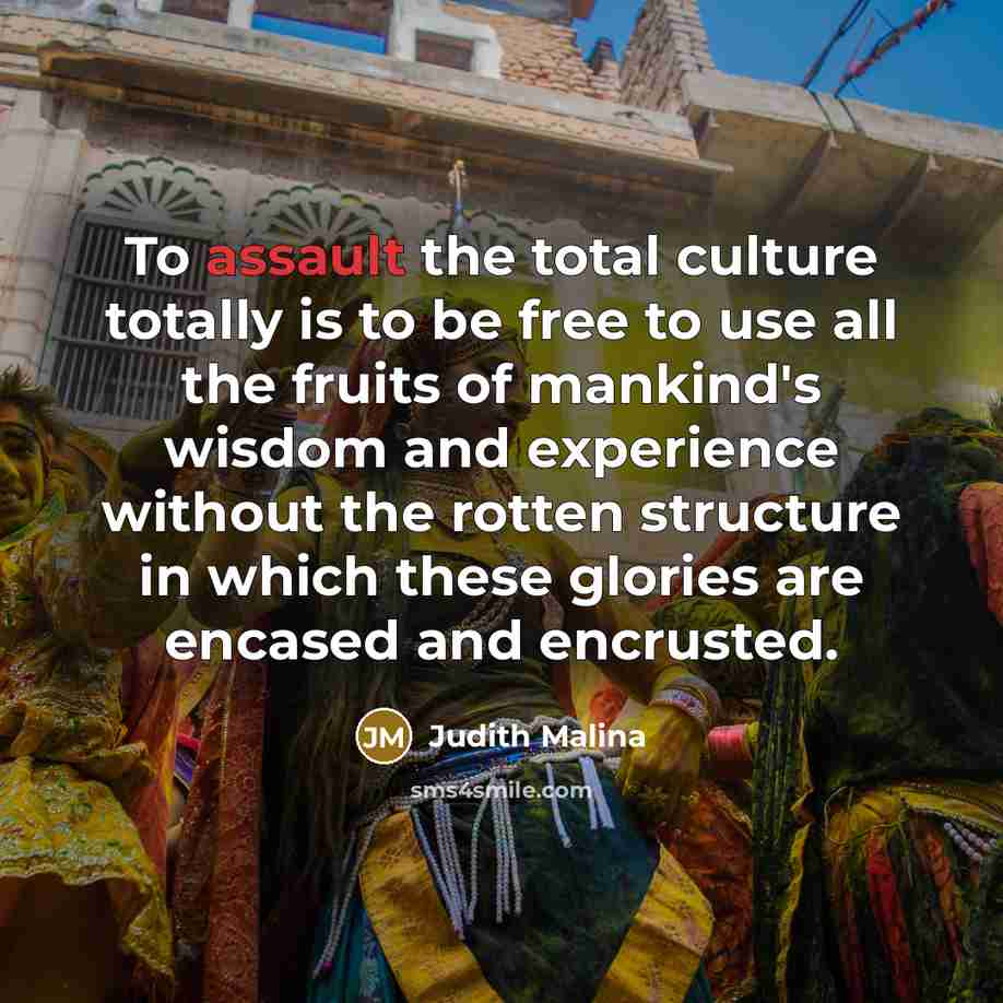 “To assault the total culture totally is to be free…” quote by Judith Malina