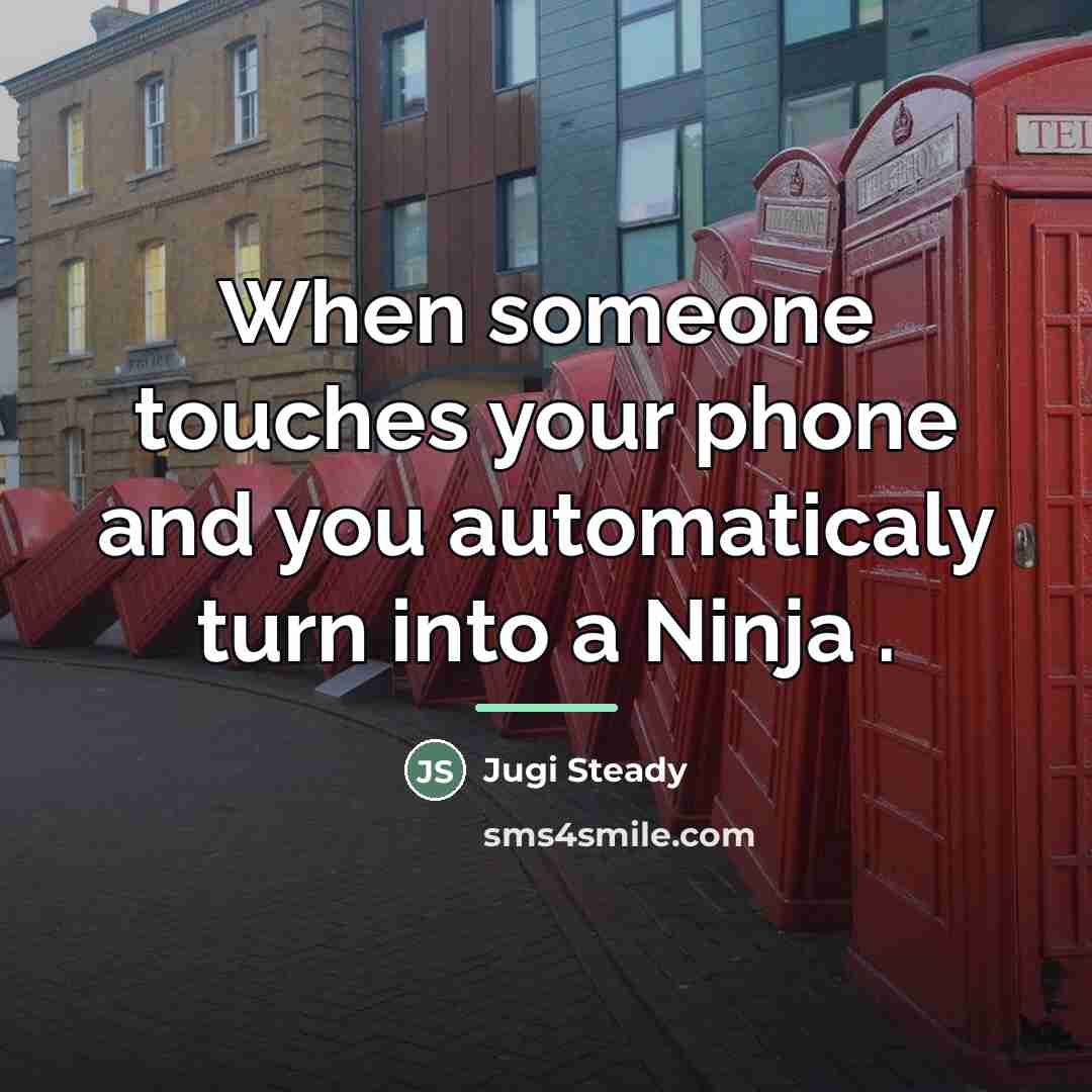 “When someone touches your phone and you automaticaly turn into…” quote by Jugi Steady