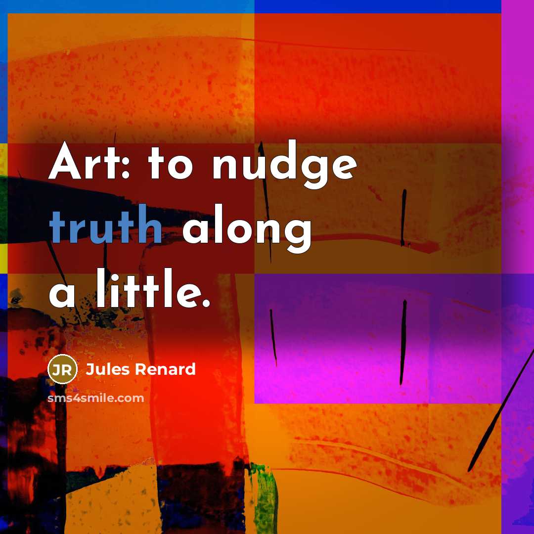 “Art: to nudge truth along a little.…” quote by Jules Renard