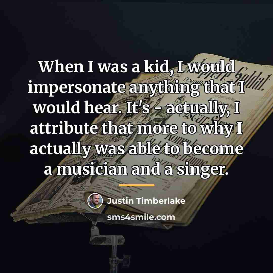 “When I was a kid, I would impersonate anything that…” quote by Justin Timberlake